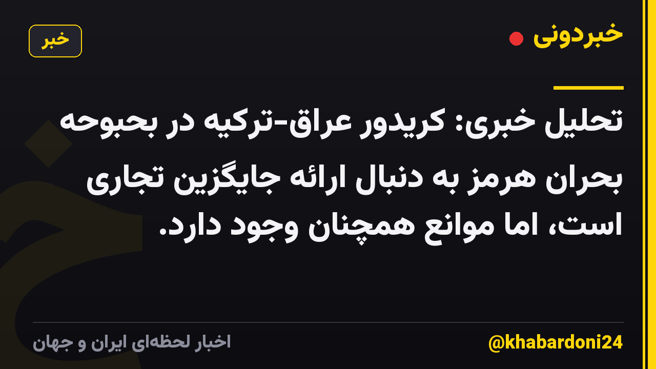 تحلیل خبری: کریدور عراق-ترکیه در بحبوحه بحران هرمز به دنبال ارائه جایگزین تجاری است، اما موانع همچنان وجود دارد.