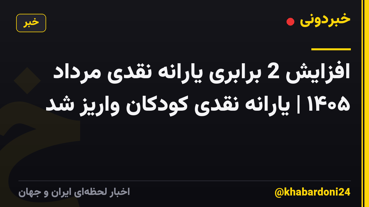 افزایش 2 برابری یارانه نقدی مرداد ۱۴۰۵ | یارانه نقدی کودکان واریز شد