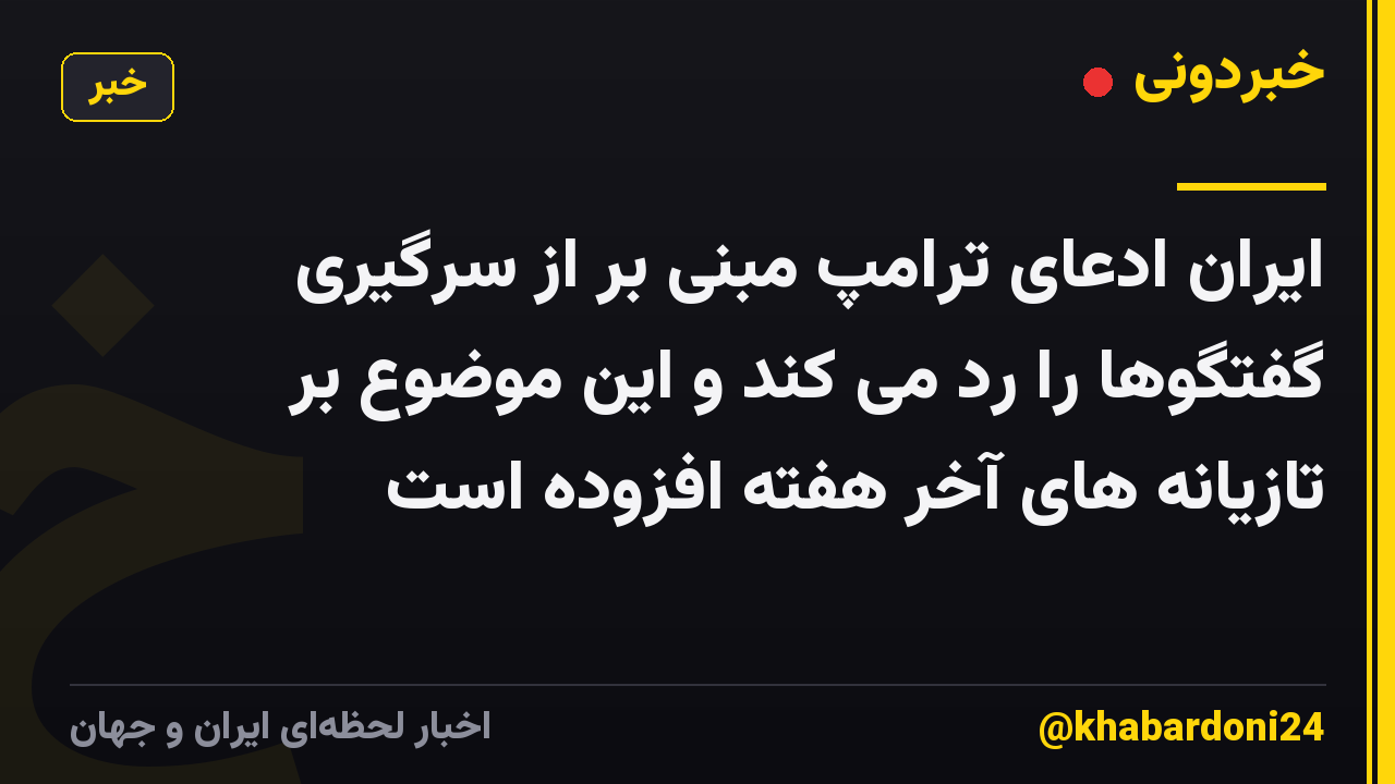 ایران ادعای ترامپ مبنی بر از سرگیری گفتگوها را رد می کند و این موضوع بر تازیانه های آخر هفته افزوده است