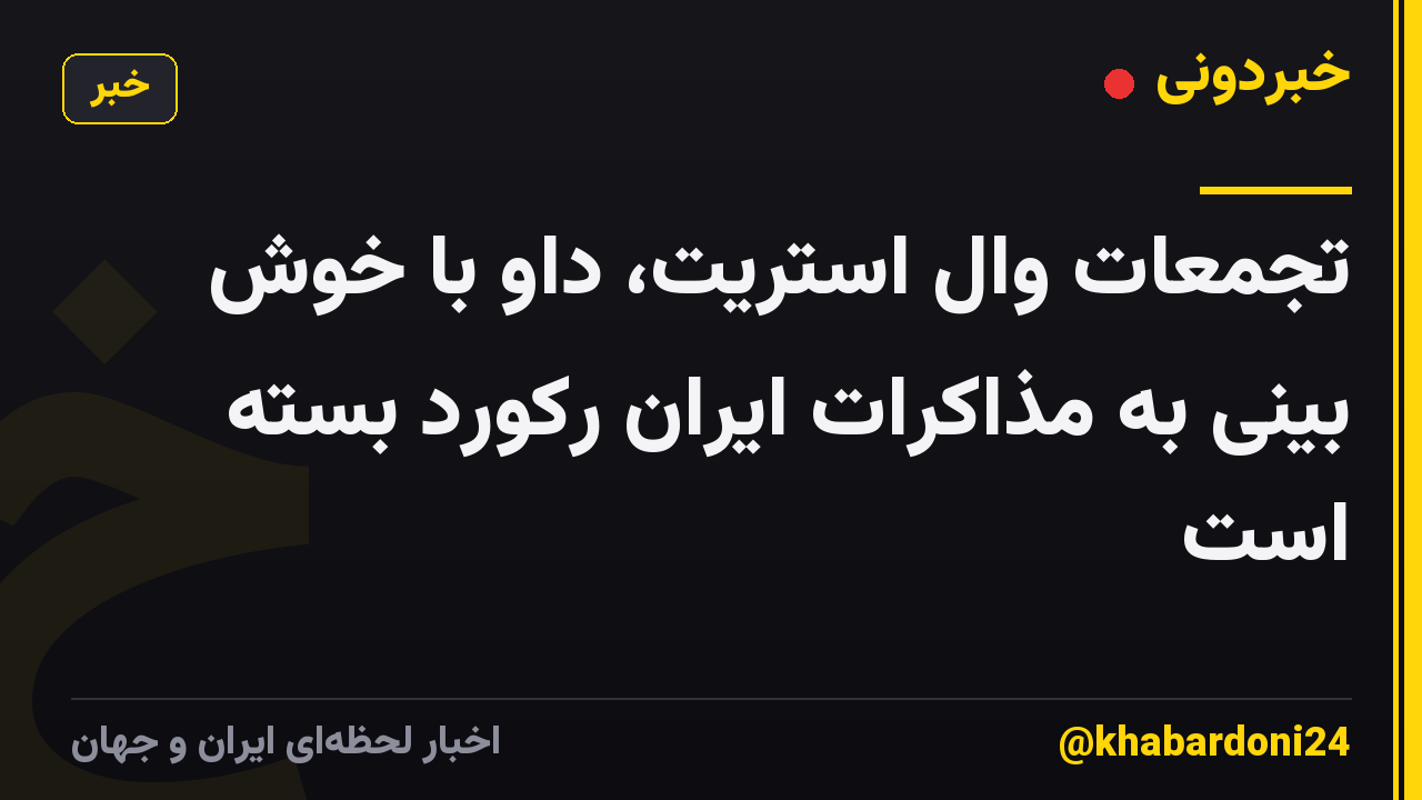 تجمعات وال استریت، داو با خوش بینی به مذاکرات ایران رکورد بسته است