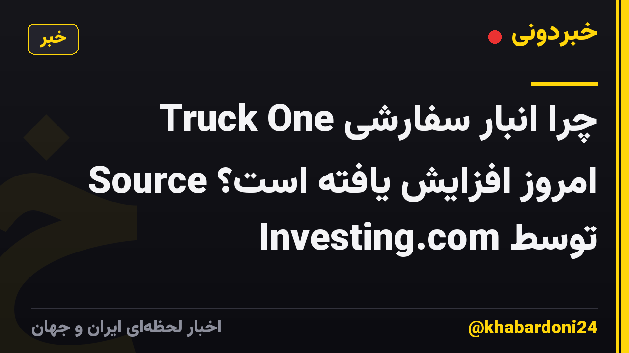 چرا انبار سفارشی Truck One Source امروز افزایش یافته است؟ توسط Investing.com