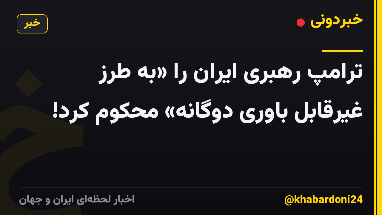 ترامپ رهبری ایران را «به طرز غیرقابل باوری دوگانه» محکوم کرد!