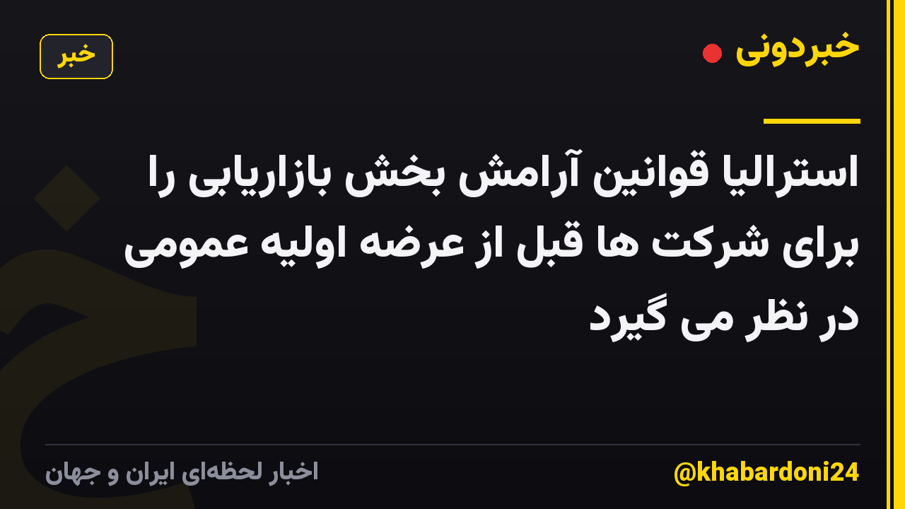 استرالیا قوانین آرامش بخش بازاریابی را برای شرکت ها قبل از عرضه اولیه عمومی در نظر می گیرد