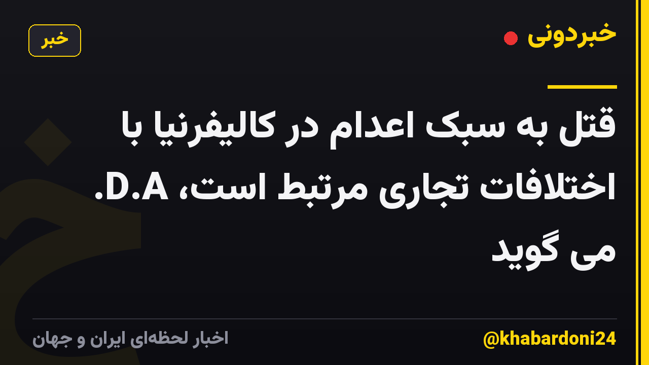قتل به سبک اعدام در کالیفرنیا با اختلافات تجاری مرتبط است، D.A. می گوید