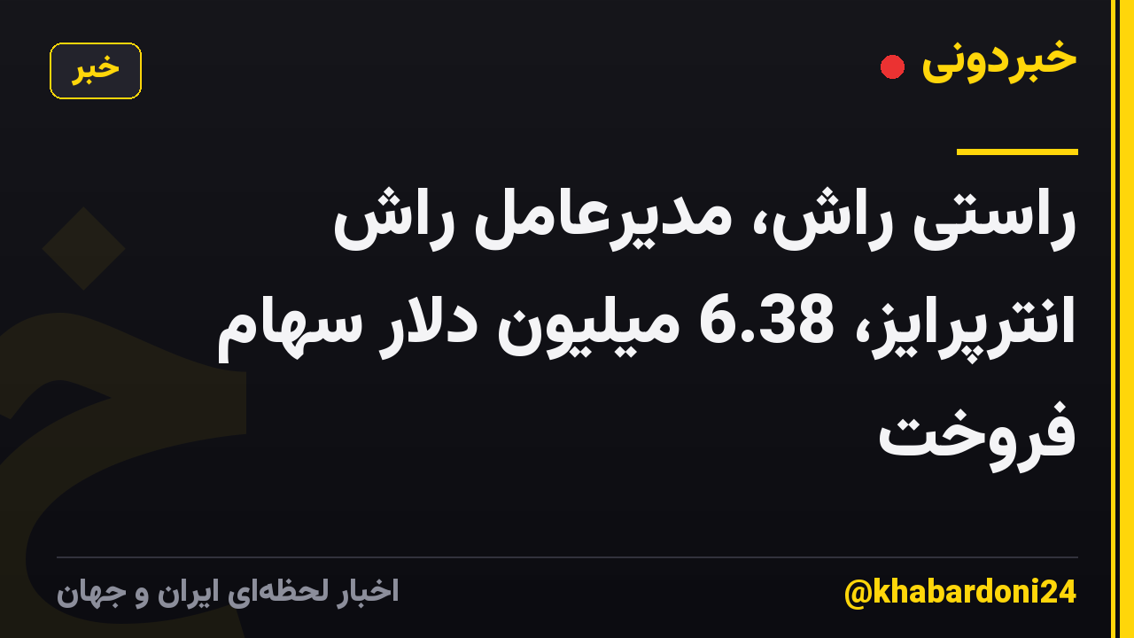 راستی راش، مدیرعامل راش انترپرایز، 6.38 میلیون دلار سهام فروخت