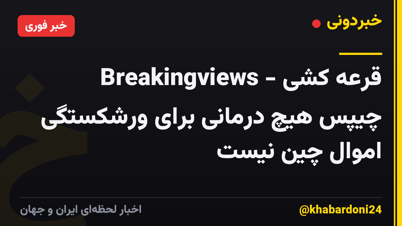 Breakingviews - قرعه کشی چیپس هیچ درمانی برای ورشکستگی اموال چین نیست