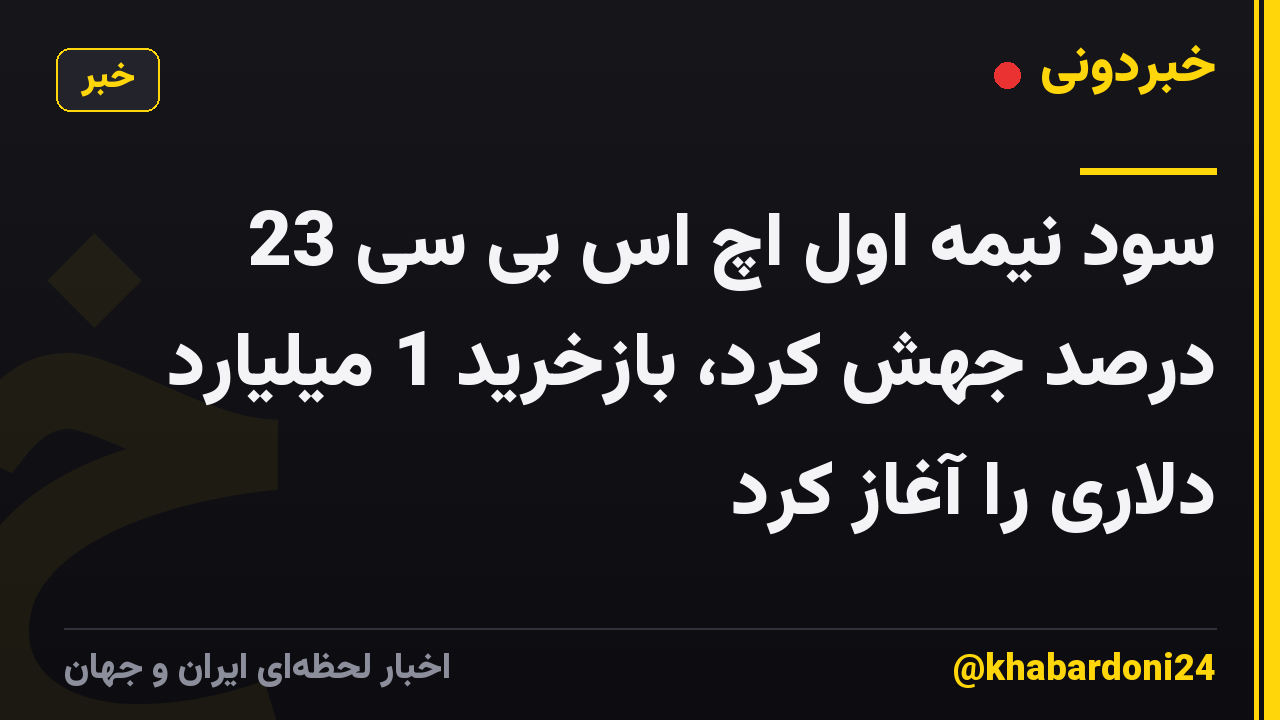 سود نیمه اول اچ اس بی سی 23 درصد جهش کرد، بازخرید 1 میلیارد دلاری را آغاز کرد