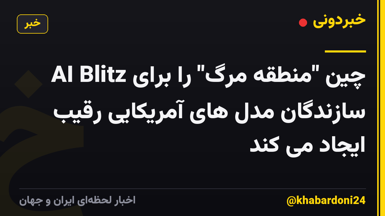 AI Blitz چین "منطقه مرگ" را برای سازندگان مدل های آمریکایی رقیب ایجاد می کند