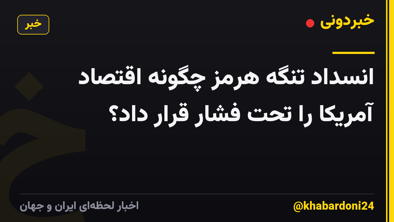 انسداد تنگه هرمز چگونه اقتصاد آمریکا را تحت فشار قرار داد؟
