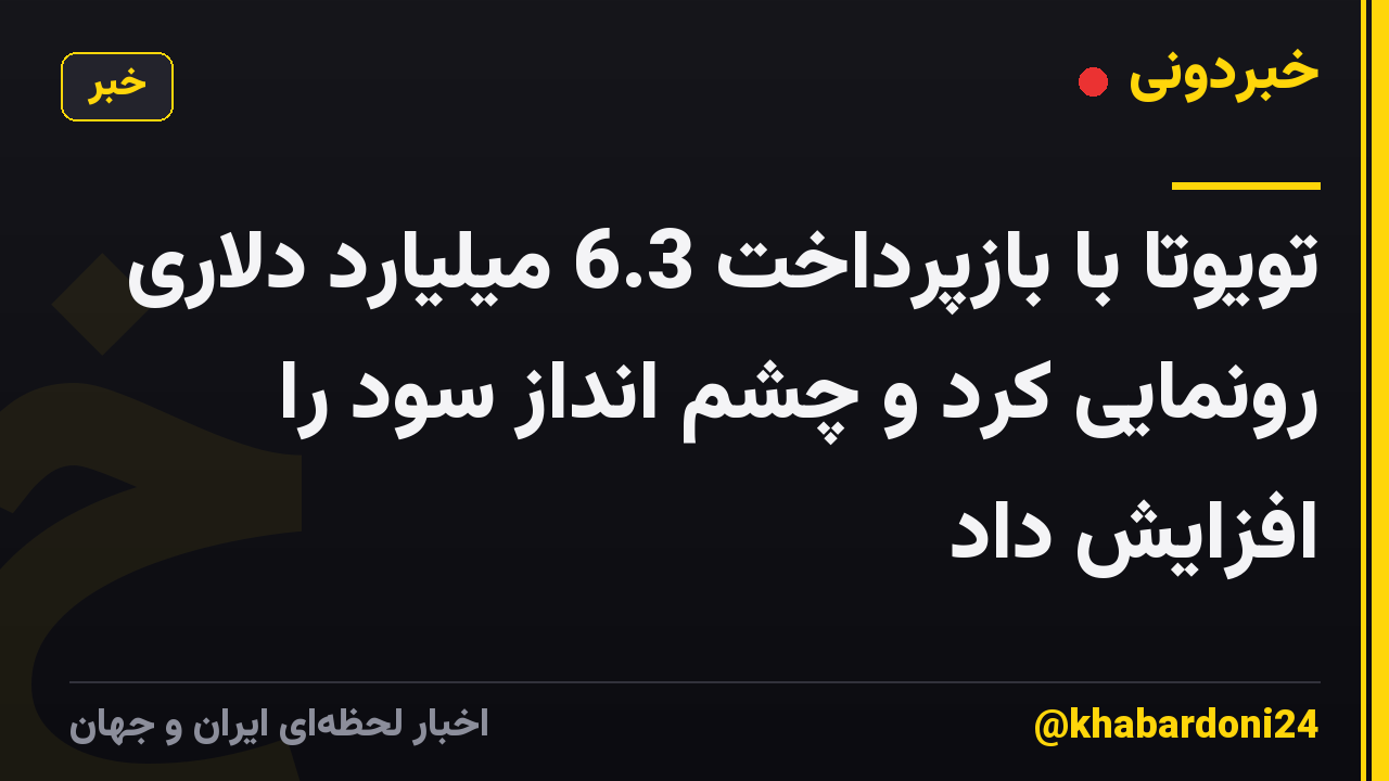 تویوتا با بازپرداخت 6.3 میلیارد دلاری رونمایی کرد و چشم انداز سود را افزایش داد