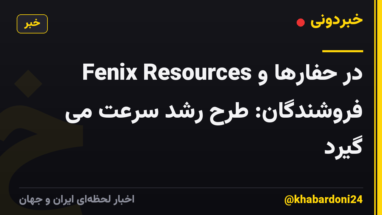 Fenix ​​Resources در حفارها و فروشندگان: طرح رشد سرعت می گیرد