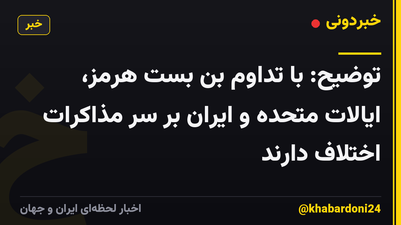 توضیح: با تداوم بن بست هرمز، ایالات متحده و ایران بر سر مذاکرات اختلاف دارند