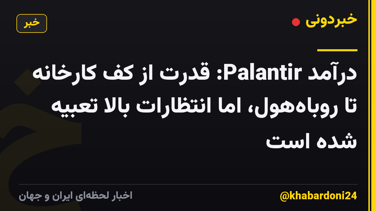 درآمد Palantir: قدرت از کف کارخانه تا روباههول، اما انتظارات بالا تعبیه شده است