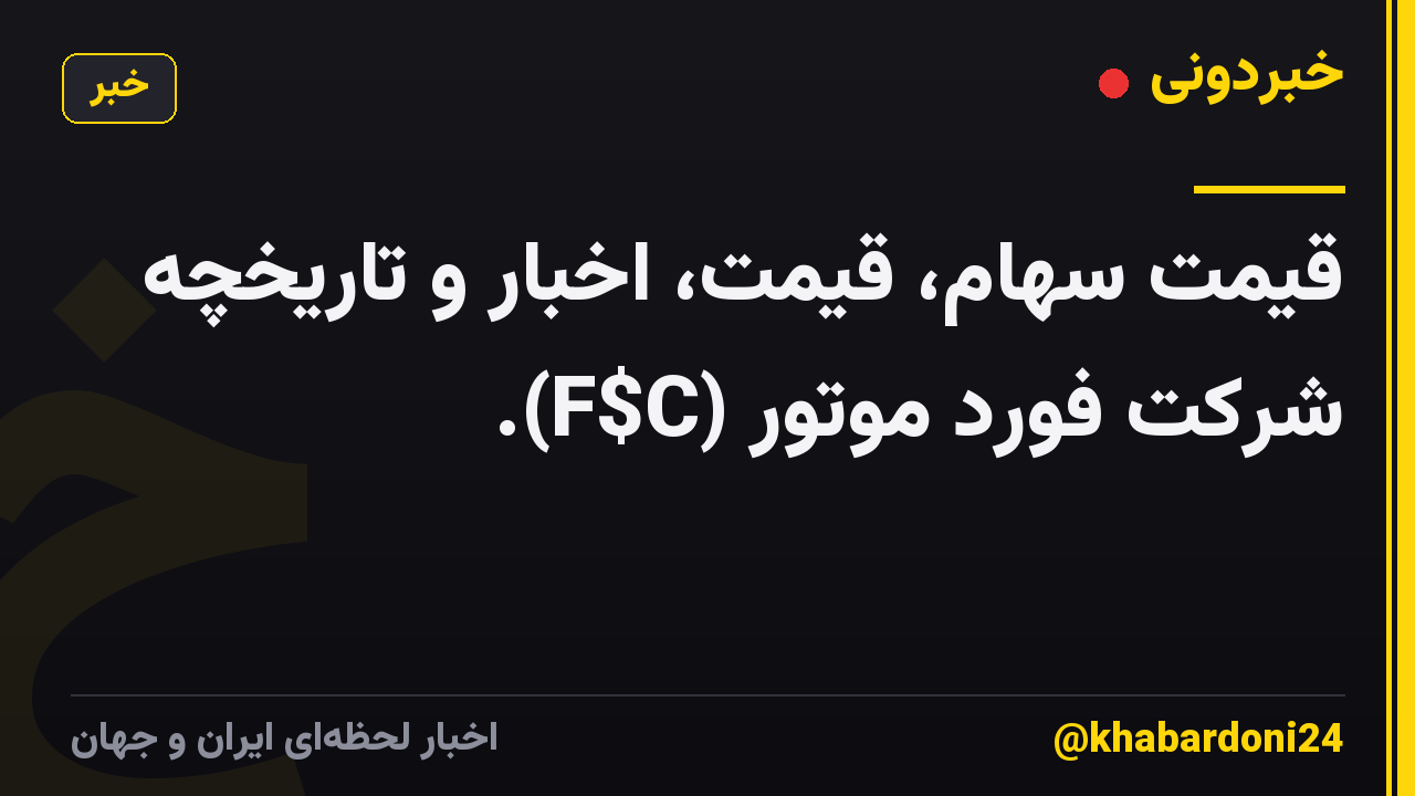 قیمت سهام، قیمت، اخبار و تاریخچه شرکت فورد موتور (F$C).
