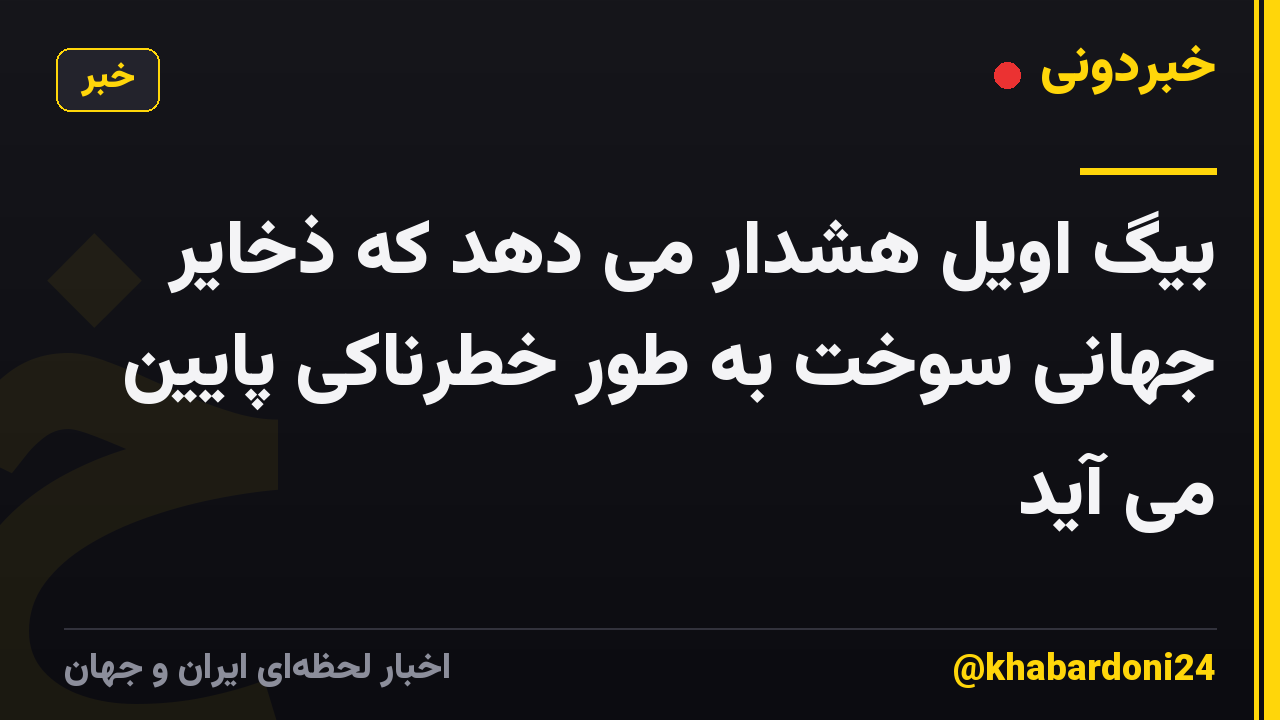 بیگ اویل هشدار می دهد که ذخایر جهانی سوخت به طور خطرناکی پایین می آید