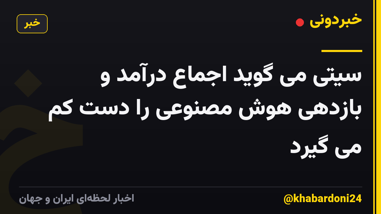 سیتی می گوید اجماع درآمد و بازدهی هوش مصنوعی را دست کم می گیرد
