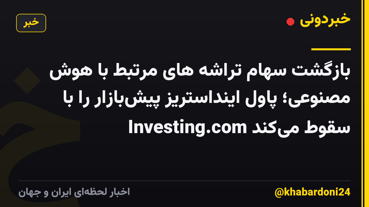 بازگشت سهام تراشه های مرتبط با هوش مصنوعی؛ پاول اینداستریز پیش‌بازار را با Investing.com سقوط می‌کند