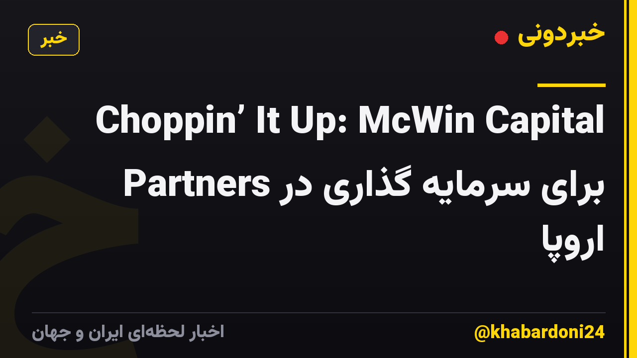 Choppin’ It Up: McWin Capital Partners برای سرمایه گذاری در اروپا