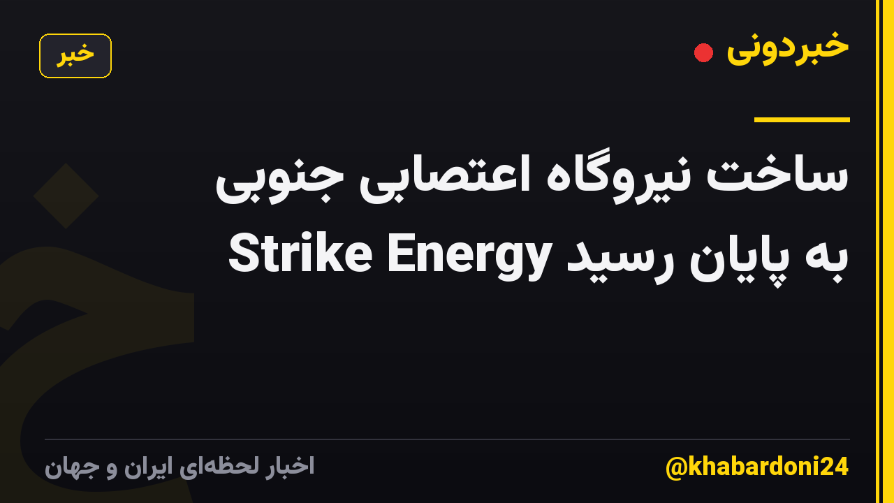 ساخت نیروگاه اعتصابی جنوبی Strike Energy به پایان رسید
