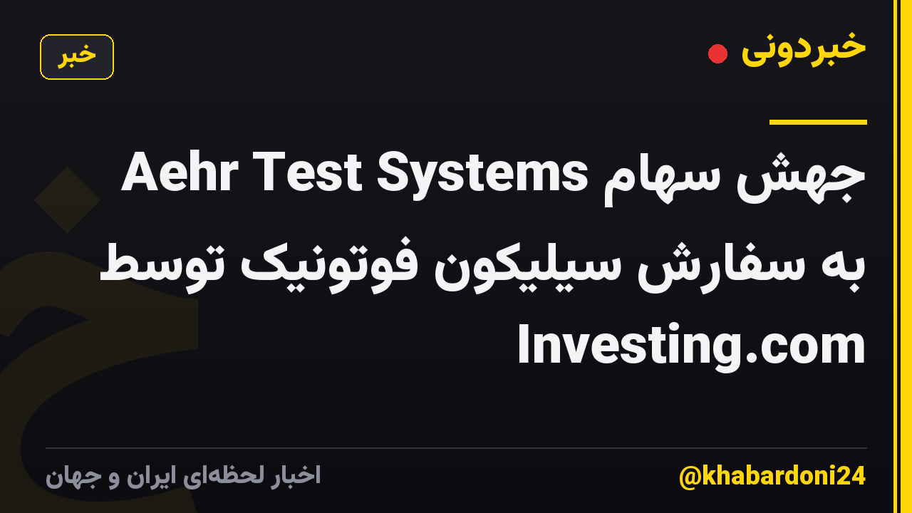 جهش سهام Aehr Test Systems به سفارش سیلیکون فوتونیک توسط Investing.com