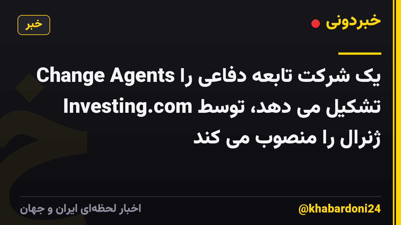 Change Agents یک شرکت تابعه دفاعی را تشکیل می دهد، توسط Investing.com ژنرال را منصوب می کند