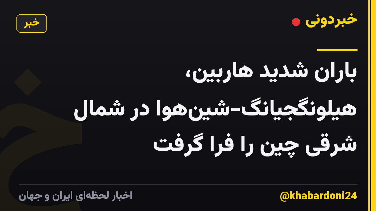 باران شدید هاربین، هیلونگجیانگ-شین‌هوا در شمال شرقی چین را فرا گرفت