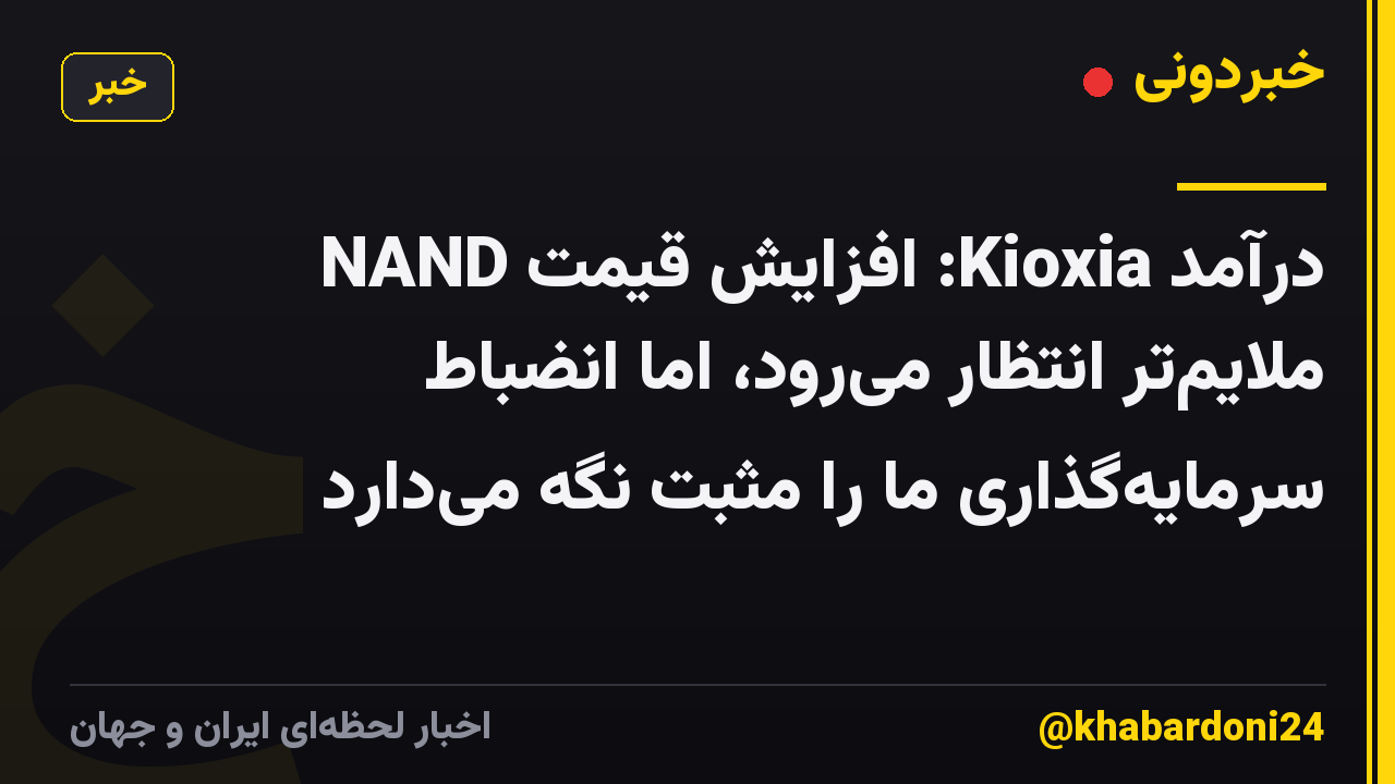 درآمد Kioxia: افزایش قیمت NAND ملایم‌تر انتظار می‌رود، اما انضباط سرمایه‌گذاری ما را مثبت نگه می‌دارد