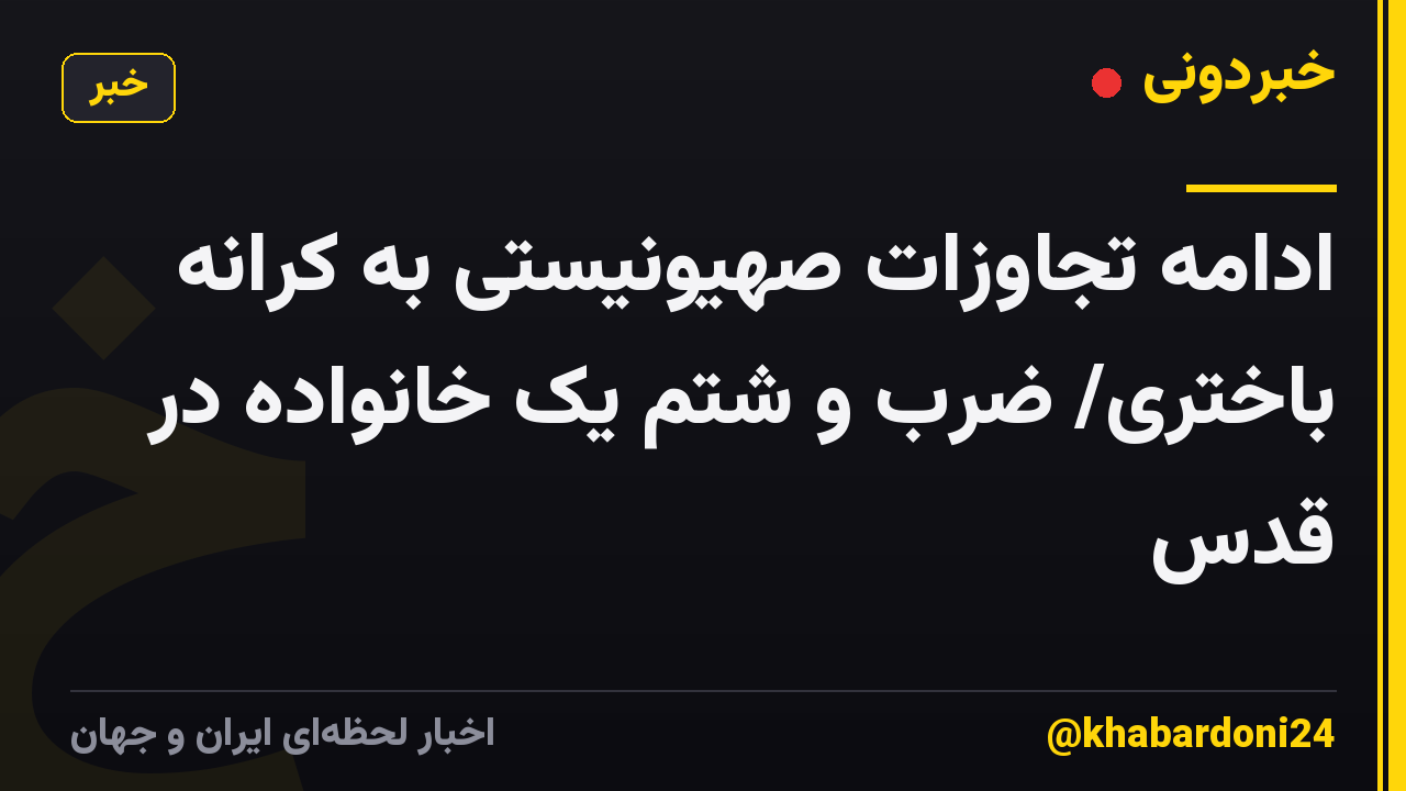 ادامه تجاوزات صهیونیستی به کرانه باختری/ ضرب و شتم یک خانواده در قدس