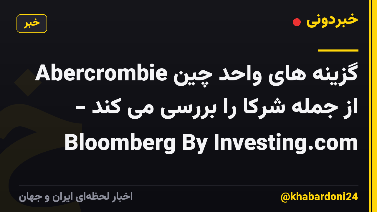Abercrombie گزینه های واحد چین از جمله شرکا را بررسی می کند - Bloomberg By Investing.com