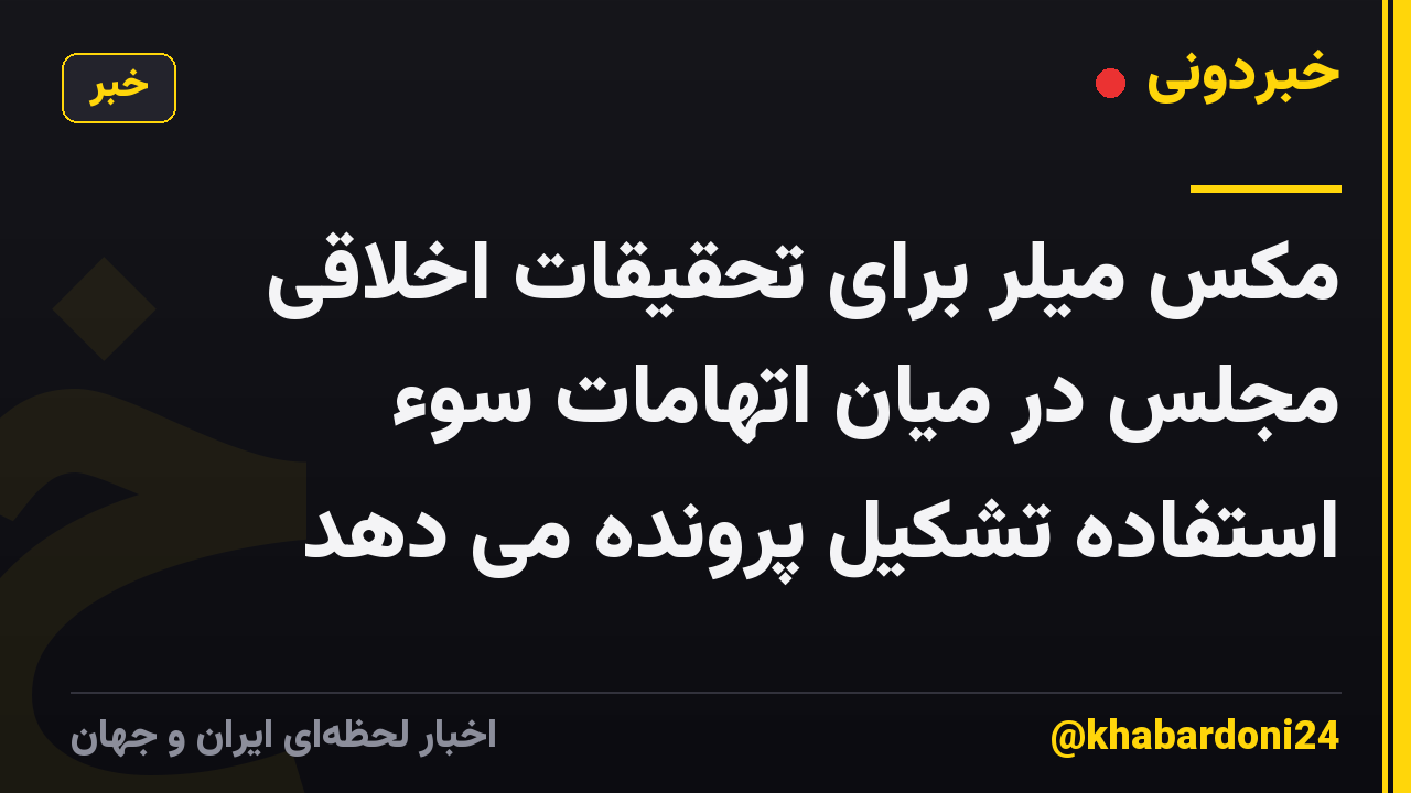 مکس میلر برای تحقیقات اخلاقی مجلس در میان اتهامات سوء استفاده تشکیل پرونده می دهد