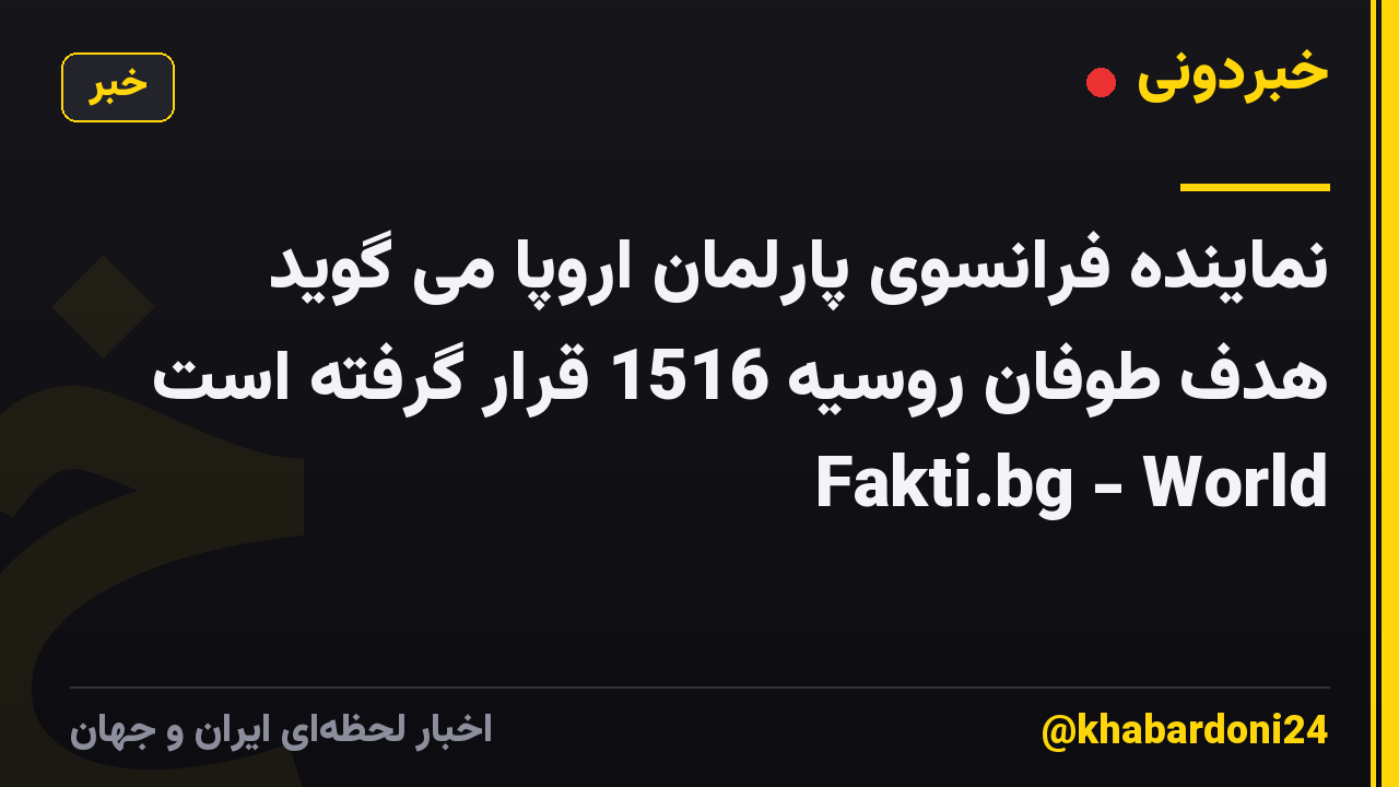 نماینده فرانسوی پارلمان اروپا می گوید هدف طوفان روسیه 1516 قرار گرفته است ᐉ Новини от Fakti.bg - World