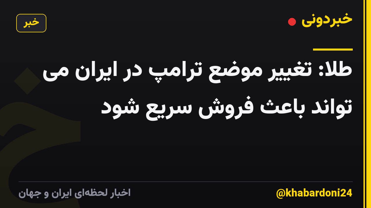 طلا: تغییر موضع ترامپ در ایران می تواند باعث فروش سریع شود