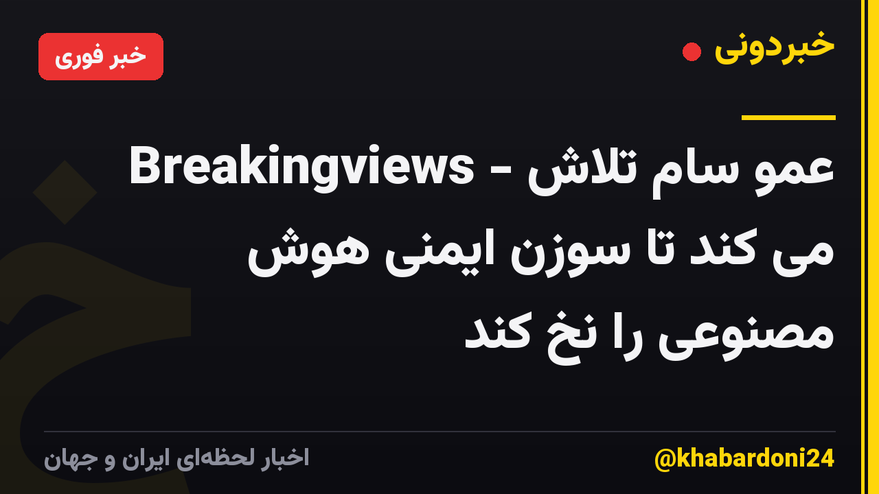 Breakingviews - عمو سام تلاش می کند تا سوزن ایمنی هوش مصنوعی را نخ کند