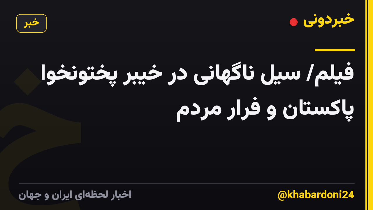 فیلم/ سیل ناگهانی در خیبر پختونخوا پاکستان و فرار مردم
