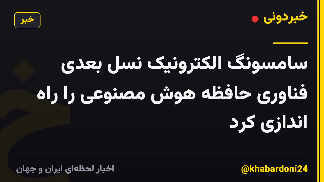 سامسونگ الکترونیک نسل بعدی فناوری حافظه هوش مصنوعی را راه اندازی کرد