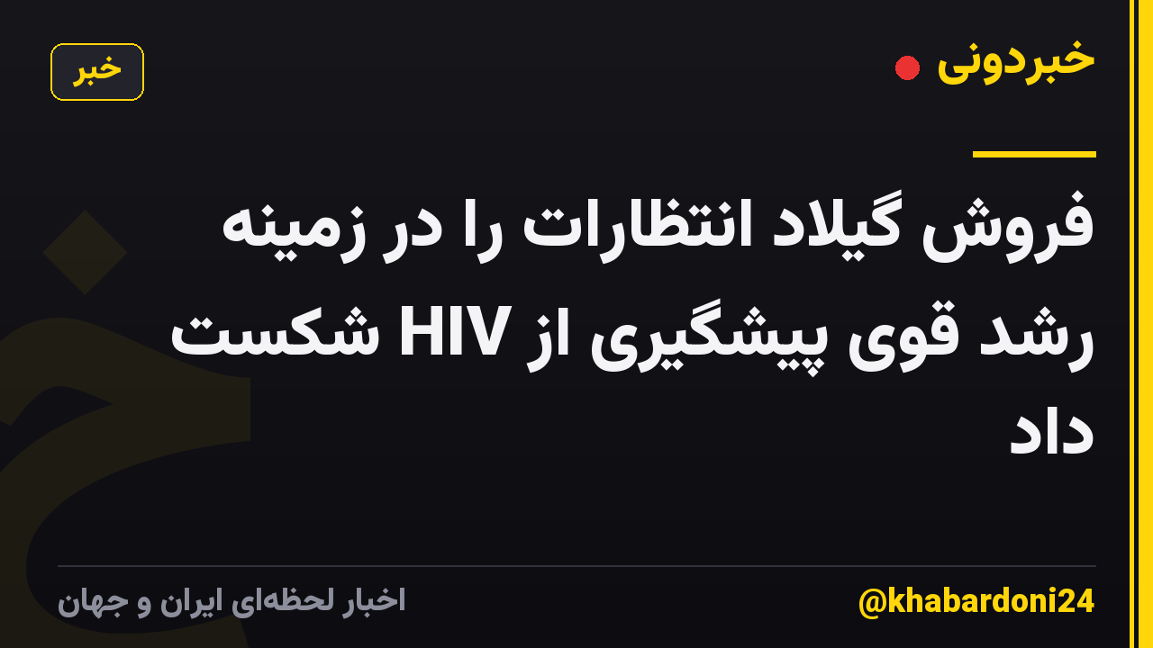 فروش گیلاد انتظارات را در زمینه رشد قوی پیشگیری از HIV شکست داد