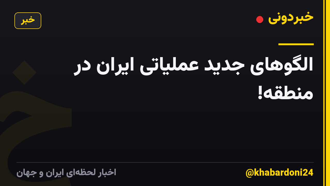 الگوهای جدید عملیاتی ایران در منطقه!