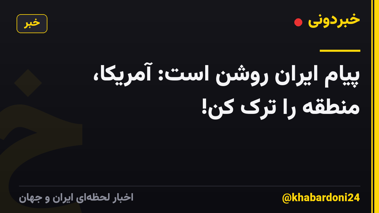 پیام ایران روشن است: آمریکا، منطقه را ترک کن!