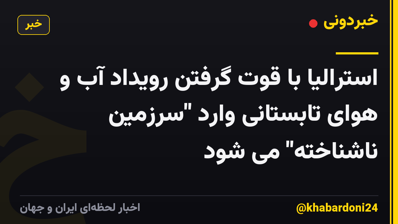 استرالیا با قوت گرفتن رویداد آب و هوای تابستانی وارد "سرزمین ناشناخته" می شود