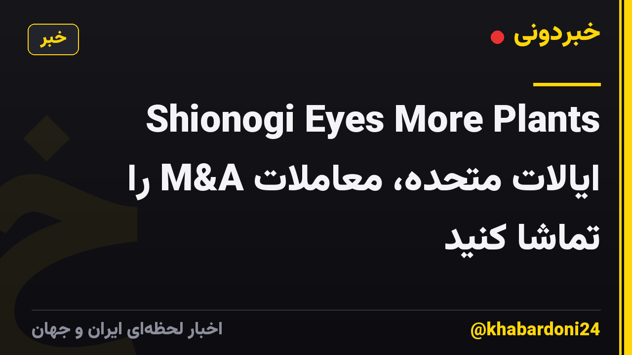 Shionogi Eyes More Plants ایالات متحده، معاملات M&A را تماشا کنید