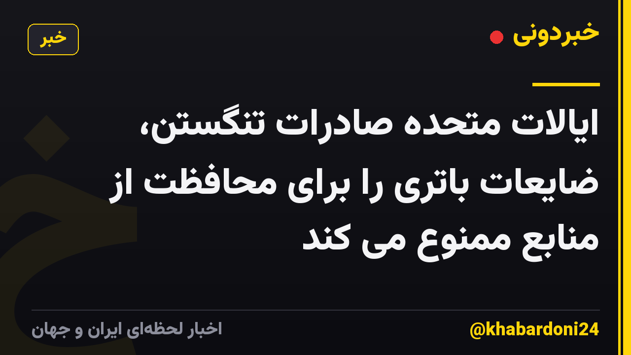 ایالات متحده صادرات تنگستن، ضایعات باتری را برای محافظت از منابع ممنوع می کند