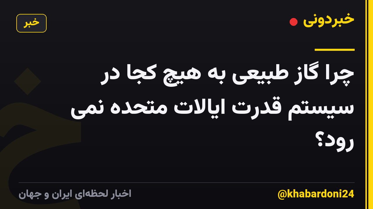 چرا گاز طبیعی به هیچ کجا در سیستم قدرت ایالات متحده نمی رود؟