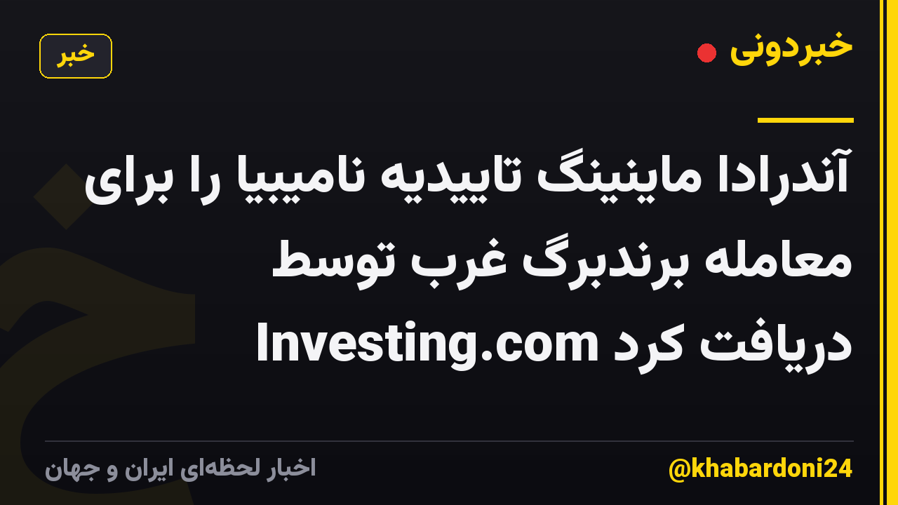 آندرادا ماینینگ تاییدیه نامیبیا را برای معامله برندبرگ غرب توسط Investing.com دریافت کرد
