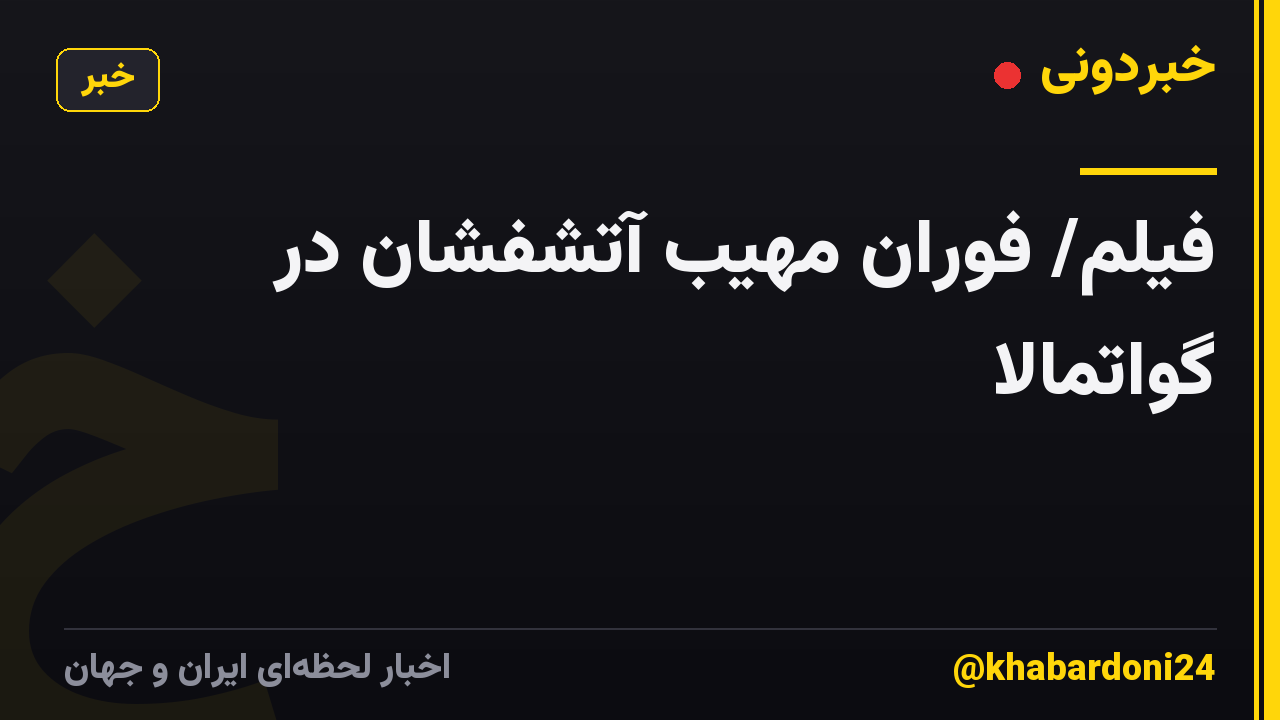 فیلم/ فوران مهیب آتشفشان در گواتمالا