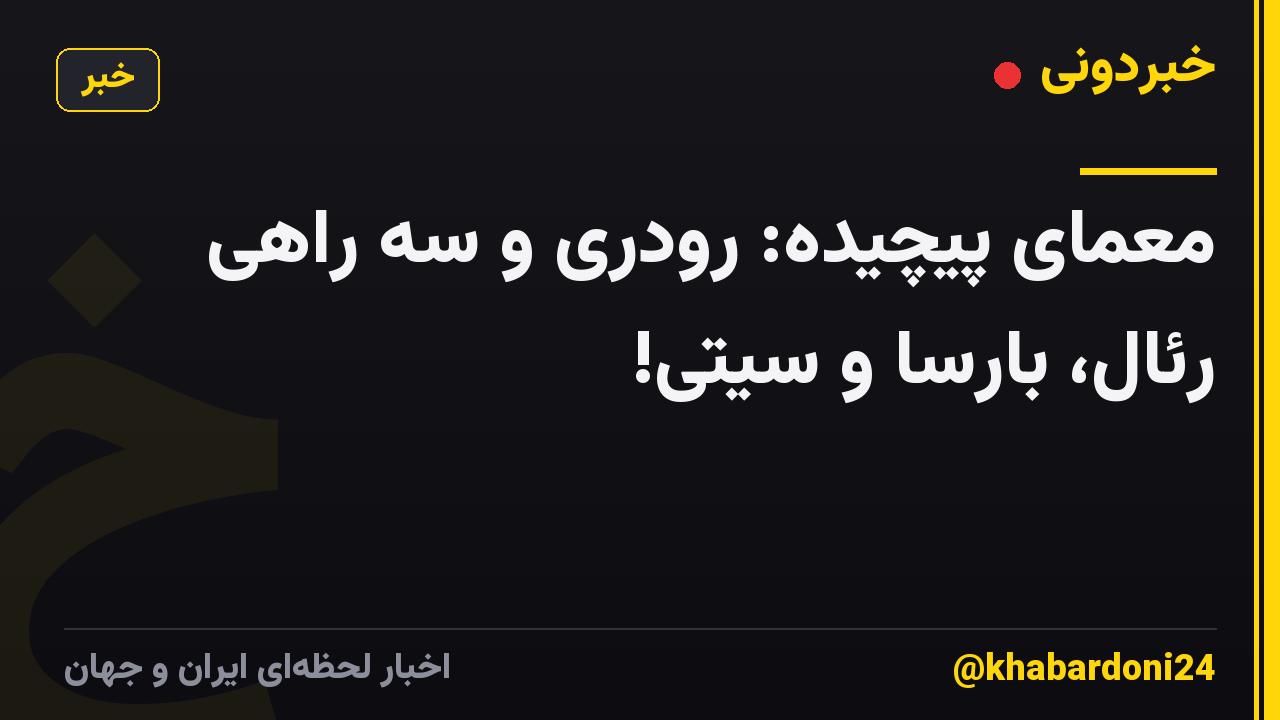 معمای پیچیده: رودری و سه راهی رئال، بارسا و سیتی!
