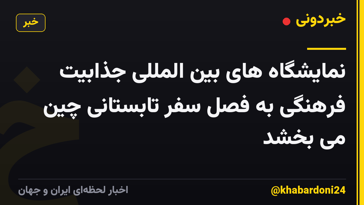 نمایشگاه های بین المللی جذابیت فرهنگی به فصل سفر تابستانی چین می بخشد