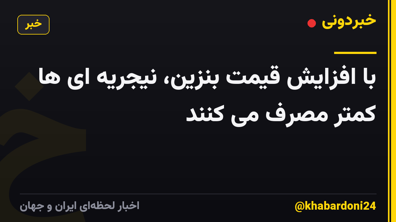 با افزایش قیمت بنزین، نیجریه ای ها کمتر مصرف می کنند