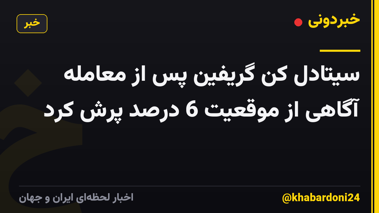 سیتادل کن گریفین پس از معامله آگاهی از موقعیت 6 درصد پرش کرد