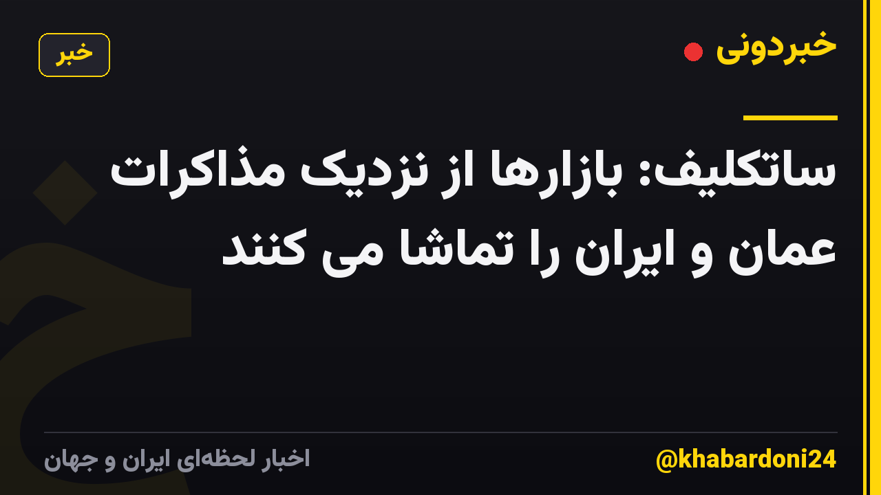 ساتکلیف: بازارها از نزدیک مذاکرات عمان و ایران را تماشا می کنند