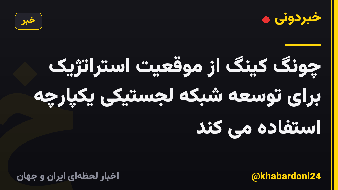 چونگ کینگ از موقعیت استراتژیک برای توسعه شبکه لجستیکی یکپارچه استفاده می کند